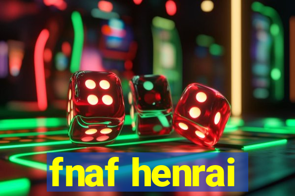 fnaf henrai